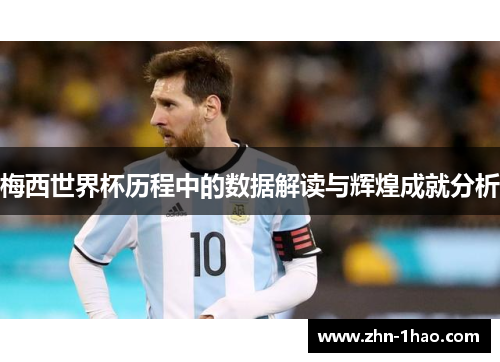 梅西世界杯历程中的数据解读与辉煌成就分析