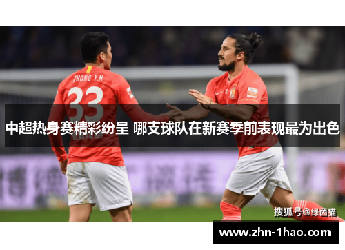 中超热身赛精彩纷呈 哪支球队在新赛季前表现最为出色