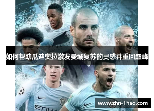 如何帮助瓜迪奥拉激发曼城复苏的灵感并重回巅峰