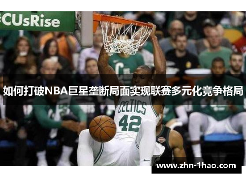 如何打破NBA巨星垄断局面实现联赛多元化竞争格局