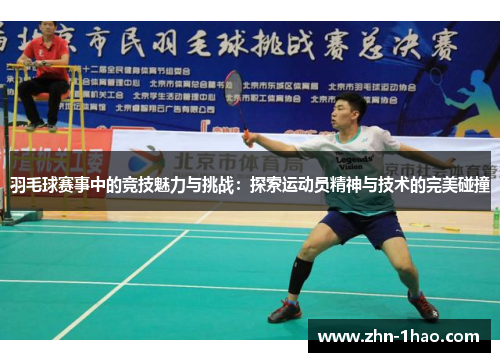 羽毛球赛事中的竞技魅力与挑战：探索运动员精神与技术的完美碰撞