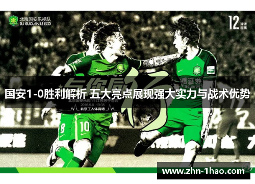 国安1-0胜利解析 五大亮点展现强大实力与战术优势